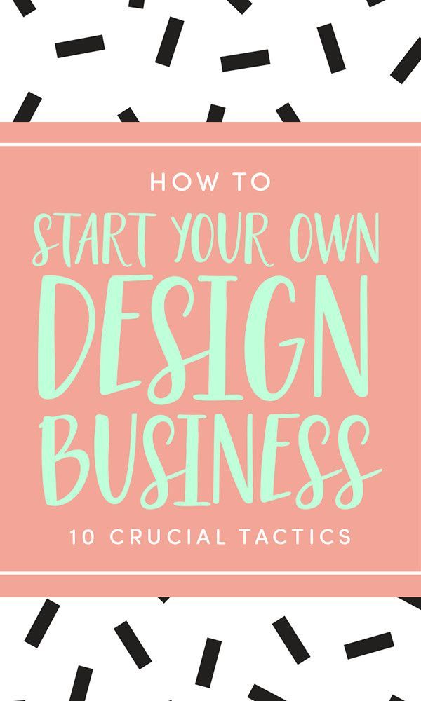 How to Start Your Own Design Business: 10 Crucial Success Tactics